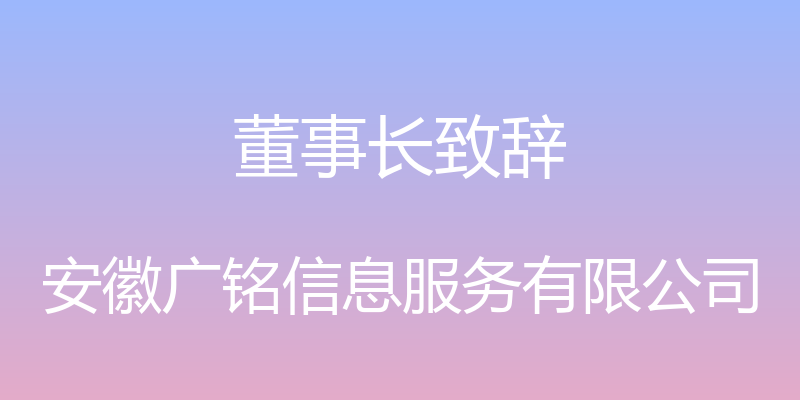 董事长致辞 - 安徽广铭信息服务有限公司