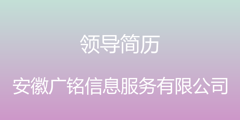 领导简历 - 安徽广铭信息服务有限公司