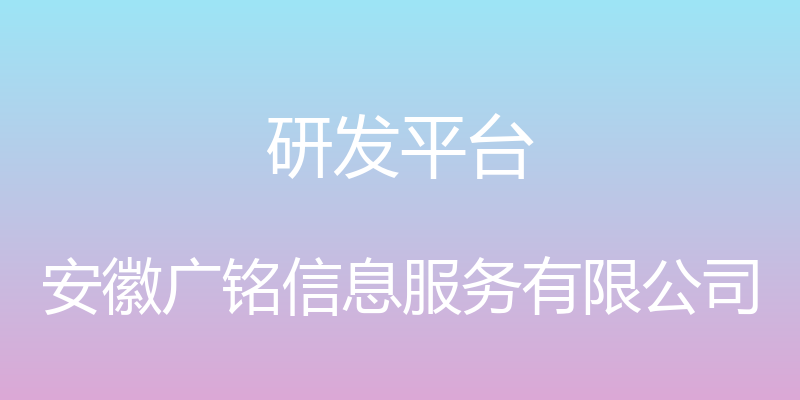 研发平台 - 安徽广铭信息服务有限公司