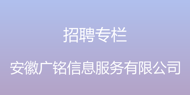 招聘专栏 - 安徽广铭信息服务有限公司